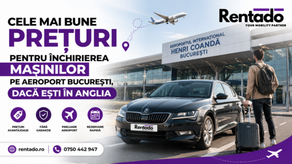Cele mai bune prețuri pentru închirierea mașinilor pe Aeroport București, dacă ești în Anglia